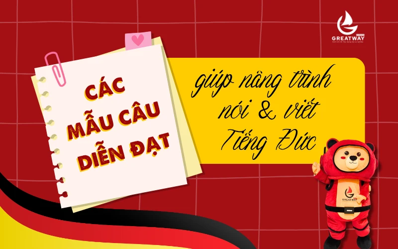 CÁC MẪU CÂU DIỄN ĐẠT GIÚP NÂNG TRÌNH NÓI VÀ VIẾT TIẾNG ĐỨC